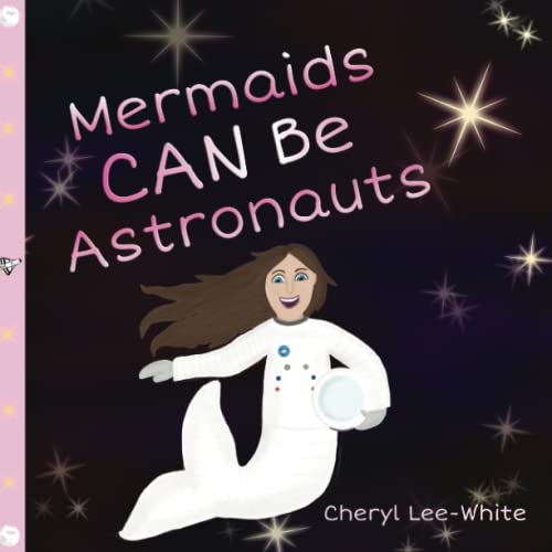 Mermaids Can Be Astronauts: A Picture Book to Inspire Readers to Achieve Their Dreams
