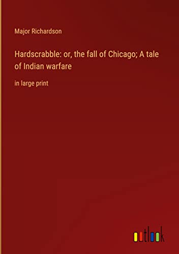 Hardscrabble: or, the fall of Chicago; A tale of Indian warfare: in large print