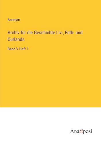 Archiv für die Geschichte Liv-, Esth- und Curlands: Band V Heft 1
