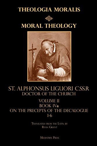 Liguori, St Alphonsus Moral Theology Vol. 2a, The 1-6th Commandments
