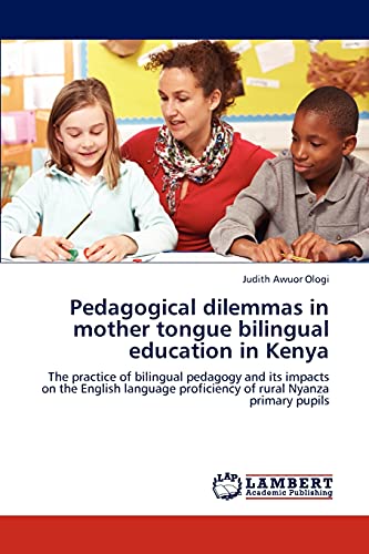 Pedagogical dilemmas in mother tongue bilingual education in Kenya: The practice of bilingual pedagogy and its impacts on the English language proficiency of rural Nyanza primary pupils