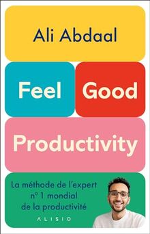 Feel-good productivity : la méthode de l'expert n°1 mondial de la productivité
