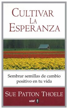 Cultivar la esperanza : sembrar semillas de cambio positivo en tu vida (Temas de superación personal)