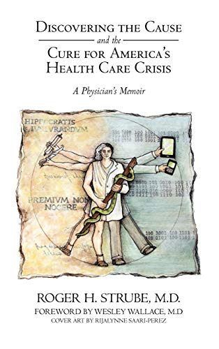 Discovering the Cause and the Cure for America's Health Care Crisis: A Physician's Memoir
