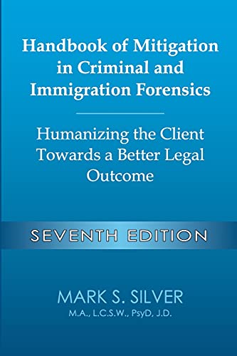 Handbook of Mitigation in Criminal and Immigration Forensics: Humanizing the Client Towards a Better Legal Outcome - Seventh Edition: Humanizing the Client Towards a Better Legal Outcome