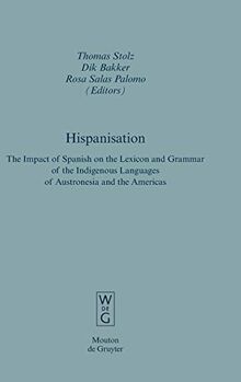 Hispanisation: The Impact of Spanish on the Lexicon and Grammar of the Indigenous Languages of Austronesia and the Americas (Empirical Approaches to Language Typology [EALT], 39, Band 39)