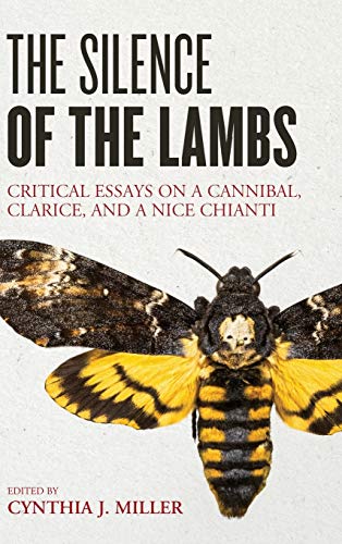 Miller, Cynthia J. The Silence Of The Lambs, Critical Essays On A Cannibal, Clarice, And A Nice Chianti