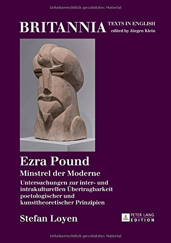 Ezra Pound: Minstrel der Moderne- Untersuchungen zur inter- und intrakulturellen Übertragbarkeit poetologischer und kunsttheoretischer Prinzipien (Britannia)