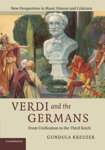 Verdi and the Germans: From Unification To The Third Reich (New Perspectives in Music History and Criticism, Band 26)