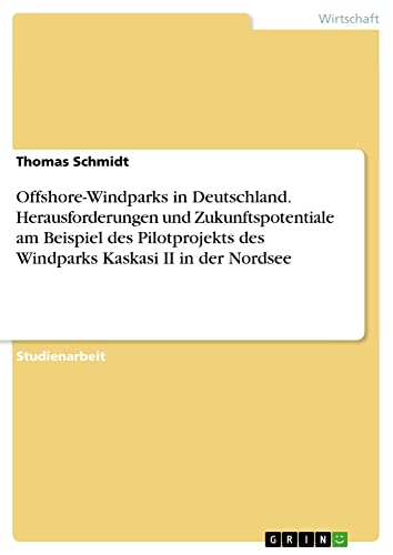Offshore-Windparks in Deutschland. Herausforderungen und Zukunftspotentiale am Beispiel des Pilotprojekts des Windparks Kaskasi II in der Nordsee