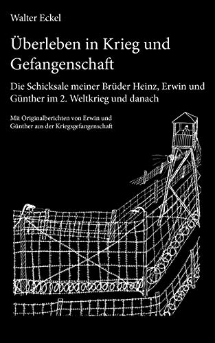 Überleben in Krieg und Gefangenschaft: Die Schicksale meiner Brüder Heinz, Erwin und Günther im 2. Weltkrieg und danach