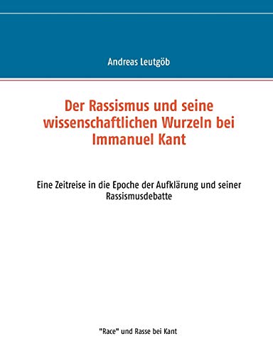 Der Rassismus und seine wissenschaftlichen Wurzeln bei Immanuel Kant: Eine Zeitreise in die Epoche der Aufklärung und seiner Rassismusdebatte