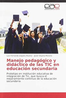 Manejo pedagógico y didáctico de las TIC en educación secundaria: Prototipo en institución educativa de integración de Tic, que busca el mejoramiento continuo de la educación secundaria.