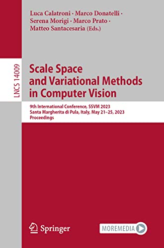 Scale Space and Variational Methods in Computer Vision: 9th International Conference, SSVM 2023, Santa Margherita di Pula, Italy, May 21–25, 2023, ... Notes in Computer Science, 14009, Band 14009)