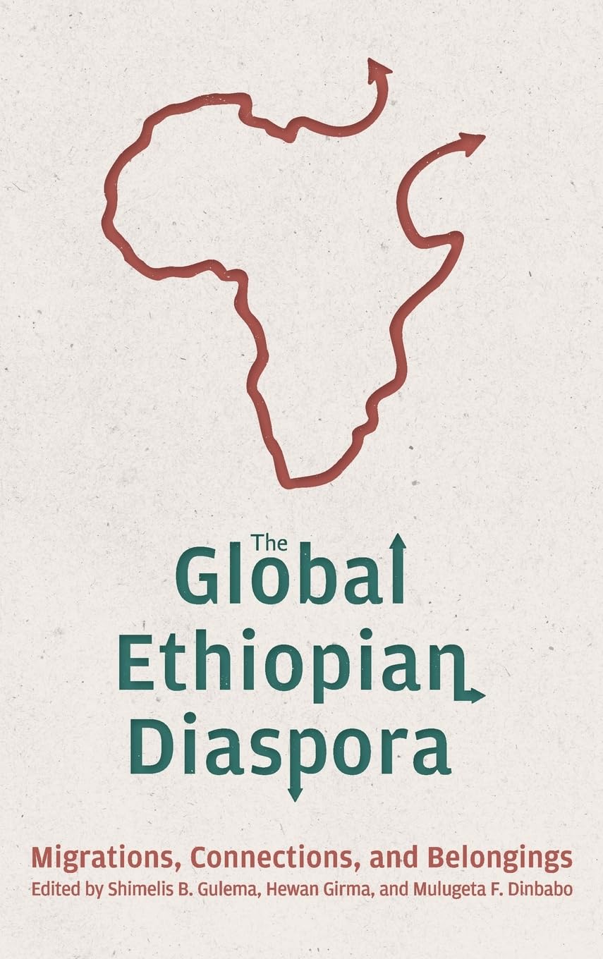The Global Ethiopian Diaspora: Migrations, Connections, and Belongings (Rochester Studies in African History and the Diaspora, 98)