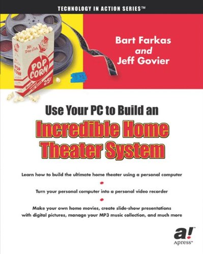 Use Your PC to Build an Incredible Home Theater System (Technology in Action)