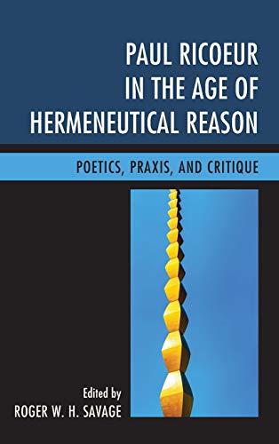 Paul Ricoeur in the Age of Hermeneutical Reason: Poetics, Praxis, and Critique (Studies in the Thought of Paul Ricoeur)