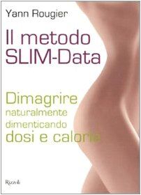 Il metodo SLIM-Data. Dimagrire naturalmente dimenticando dosi e calorie