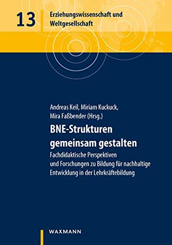 BNE-Strukturen gemeinsam gestalten: Fachdidaktische Perspektiven und Forschungen zu Bildung für nachhaltige Entwicklung in der Lehrkräftebildung (Erziehungswissenschaft und Weltgesellschaft)