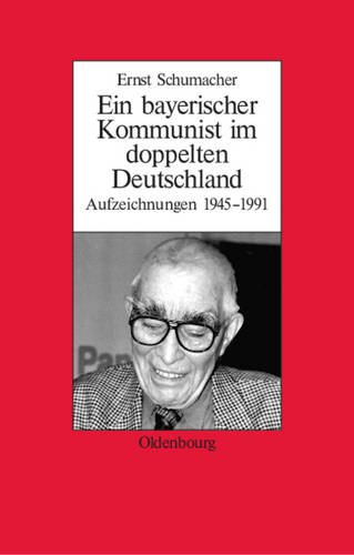 Ein bayerischer Kommunist im doppelten Deutschland: Aufzeichnungen des Brechtforschers und Theaterkritikers in der DDR 1945-1991. Im Auftrag des ... Quellen Zur Zeitgeschichte, Band 24)
