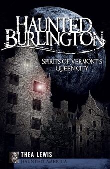 Haunted Burlington: Spirit's of Vermont's Queen City (Haunted America)