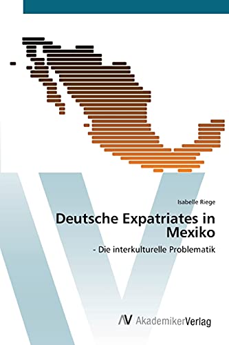 Deutsche Expatriates in Mexiko: - Die interkulturelle Problematik