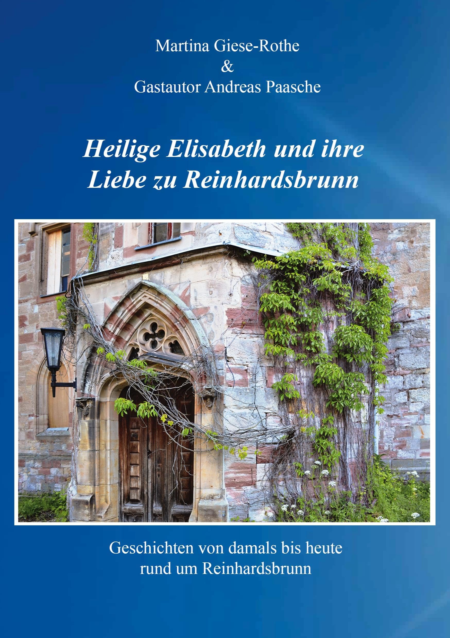 Heilige Elisabeth und ihre Liebe zu Reinhardsbrunn: Deschichten von damals bis heute rund um Reinhardsbrunn