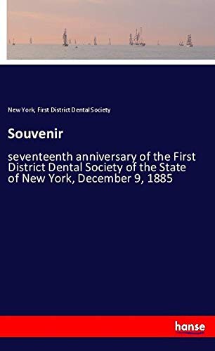 Souvenir: seventeenth anniversary of the First District Dental Society of the State of New York, December 9, 1885