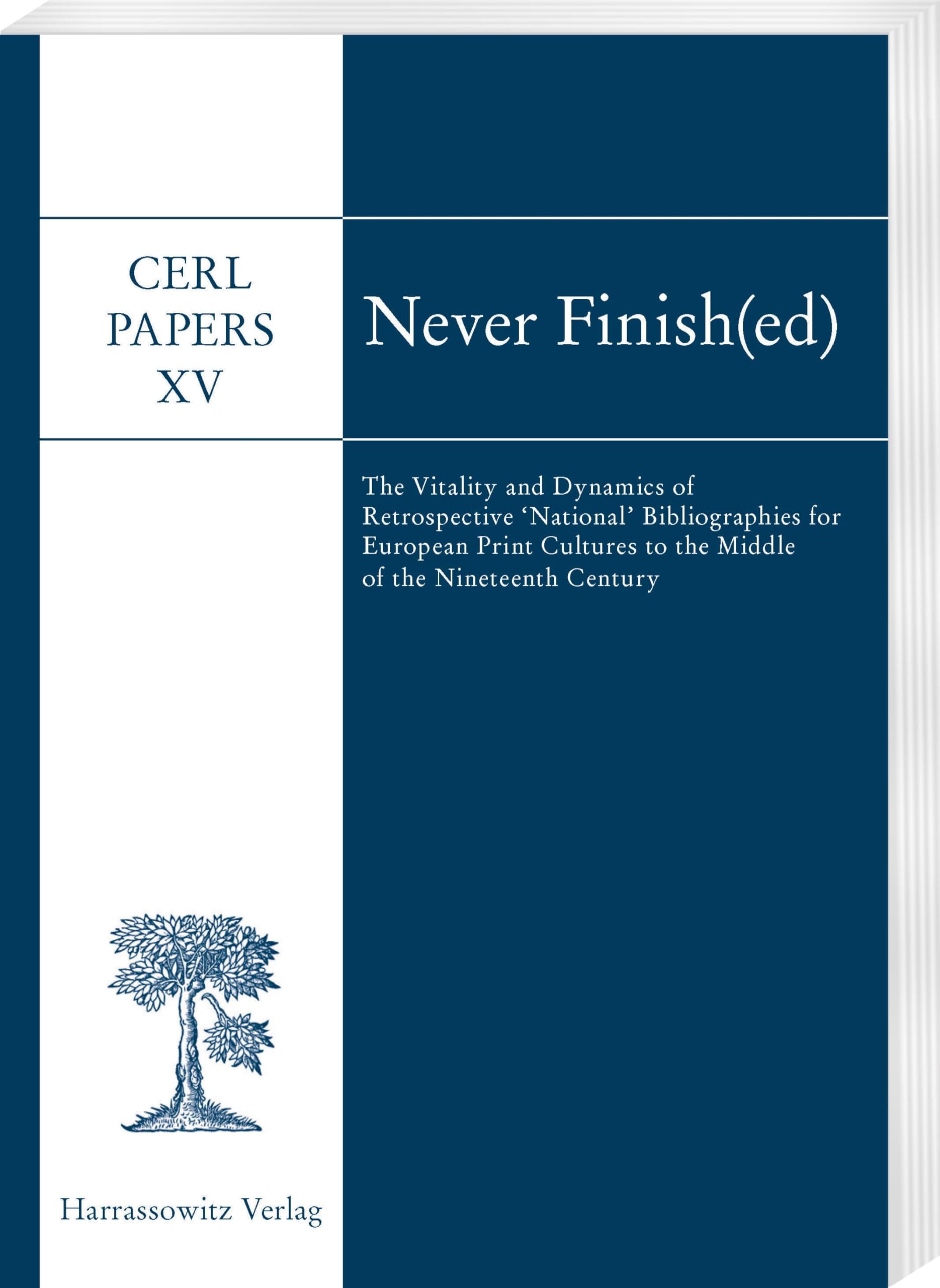 Never Finish(ed): The Vitality and Dynamics of Retrospective ‘National’ Bibliographies for European Print Cultures to the Middle of the Nineteenth Century. CERL Papers XV
