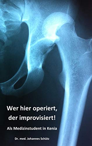 Wer hier operiert, der improvisiert!: Als Medizinstudent in Kenia
