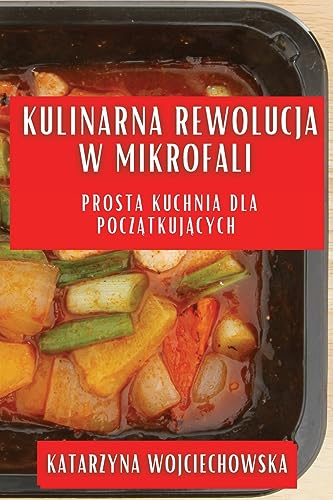 Kulinarna Rewolucja w Mikrofali: Prosta Kuchnia dla Pocz¿tkuj¿cych