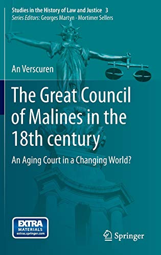 The Great Council of Malines in the 18th century: An Aging Court in a Changing World? (Studies in the History of Law and Justice, Band 3)
