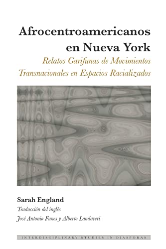 Afrocentroamericanos en Nueva York: Relatos Garifunas de Movimientos Transnacionales en Espacios Racializados (Interdisciplinary Studies in Diasporas)