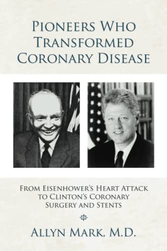 Pioneers Who Transformed Coronary Disease: From Eisenhower’s Heart Attack to Clinton’s Coronary Surgery and Stents