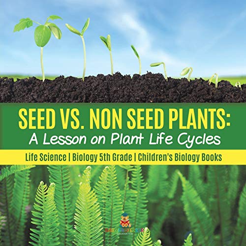 Seed vs. Non Seed Plants: A Lesson on Plant Life Cycles Life Science Biology 5th Grade Children's Biology Books