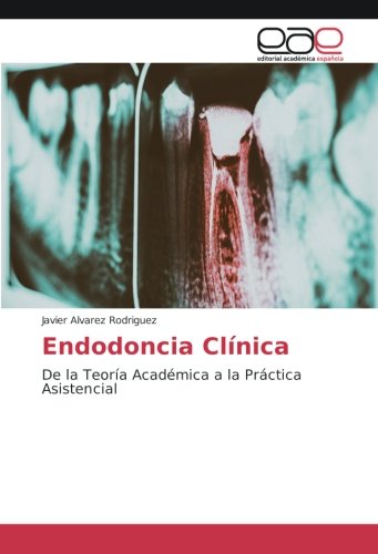 Endodoncia Clínica: De la Teoría Académica a la Práctica Asistencial