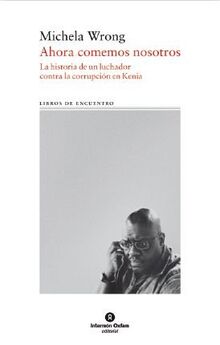 Ahora comemos nosotros : la historia de un luchador contra la corrupción en Kenia