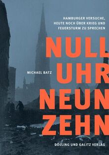 NULL UHR NEUNZEHN: Hamburger Versuche, heute noch über Krieg und Feuersturm zu sprechen