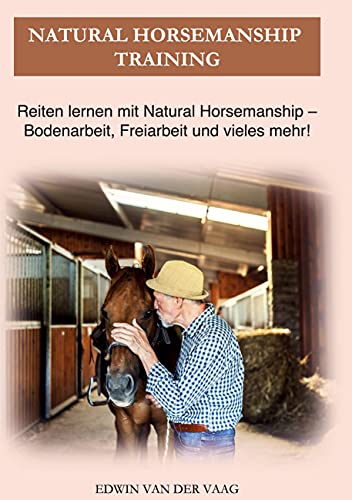 Natural Horsemanship Training: Reiten lernen mit Natural Horsemanship - Bodenarbeit, Freiarbeit und vieles mehr!