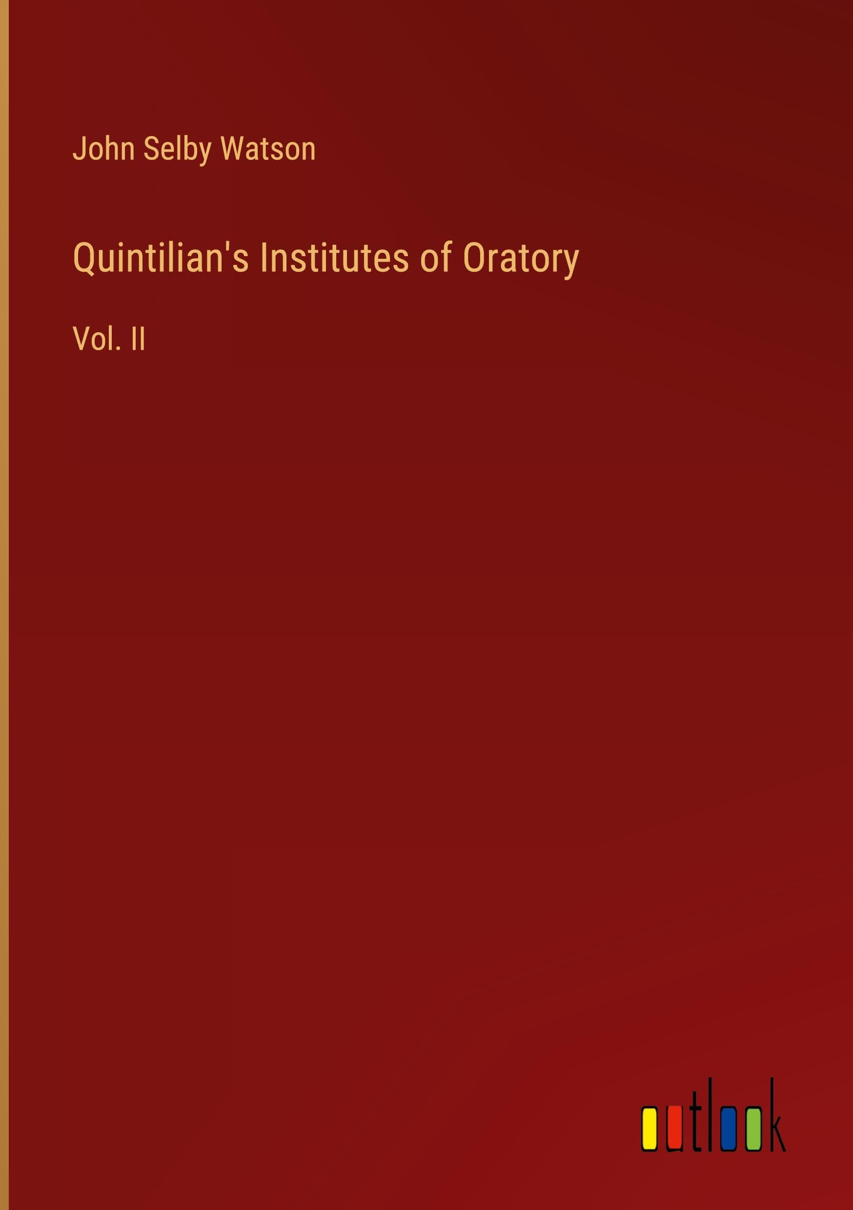 Quintilian's Institutes of Oratory: Vol. II