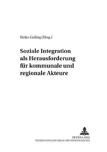 Soziale Integration als Herausforderung für kommunale und regionale Akteure (Stadt und Region als Handlungsfeld)
