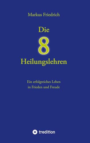 Die acht Heilungslehren: Ein erfolgreiches Leben in Frieden und Freude