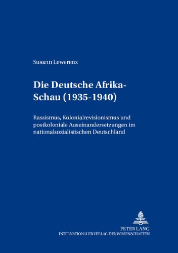 Die «Deutsche Afrika-Schau» (1935-1940): Rassismus, Kolonialrevisionismus und postkoloniale Auseinandersetzungen im nationalsozialistischen ... Europe. Colonial and Postcolonial Encounters)