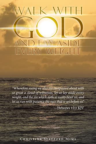 Walk with God and Lay Aside Every Weight: Wherefore Seeing We Also Are Compassed About with so Great a Cloud of Witnesses, Let Us Lay Aside Every ... Run with Patience the Race That Is Set Before