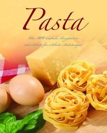 Pasta: Über 100 köstliche Rezeptideen mit Schritt-für-Schritt-Anleitungen