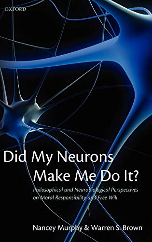 Did My Neurons Make Me Do It?: Philosophical and Neurobiological Perspectives on Moral Responsibility and Free Will