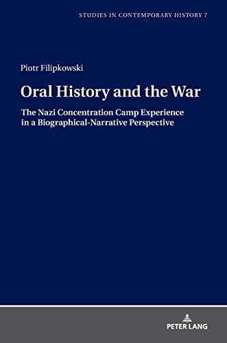 Oral History and the War: The Nazi Concentration Camp Experience in a Biographical-Narrative Perspective (Studies in Contemporary History, Band 7)
