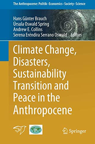Climate Change, Disasters, Sustainability Transition and Peace in the Anthropocene (The Anthropocene: Politik—Economics—Society—Science, Band 25)