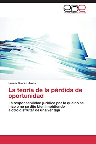 La teoría de la pérdida de oportunidad: La responsabilidad jurídica por lo que no se hizo o no se dijo bien impidiendo a otro disfrutar de una ventaja