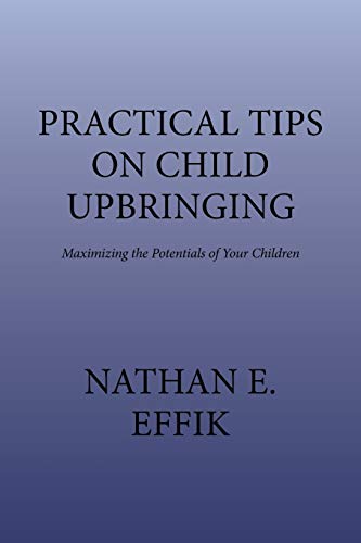 Practical Tips on Child Upbringing: Maximizing the Potentials of Your Children
